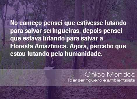 Frases do Meio Ambiente - Chico Mendes, líder seringueiro e ambientalista  (16/03/15) - ((o))eco